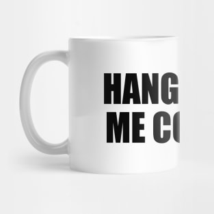 Hang on. let me control Mug